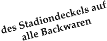 des Stadiondeckels auf alle Backwaren